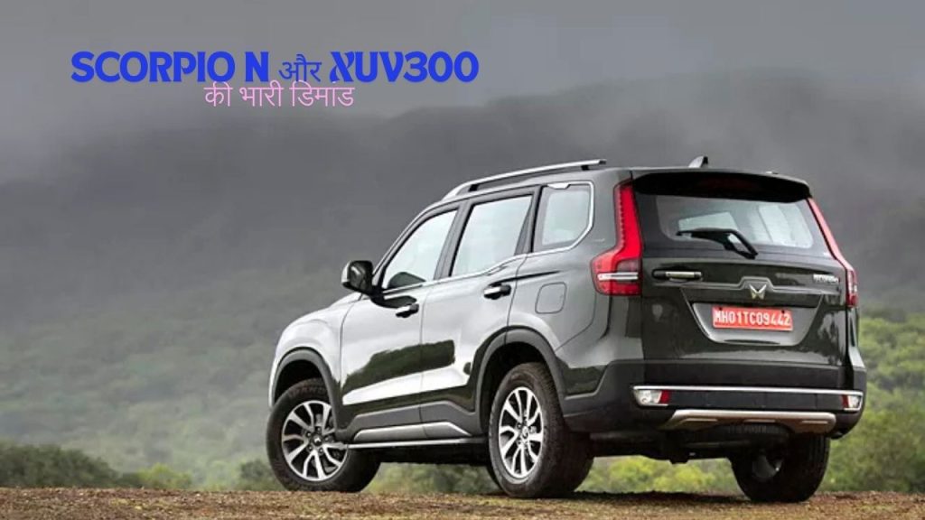 महिंद्रा की इन SUVs की बढ़ी डिमांड! 6 महीने तक का वेटिंग पीरियड